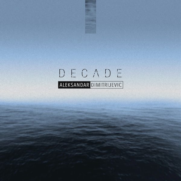 Decade: Celebrating One of Immediate Music’s Alums, Aleksandar Dimitrijevic